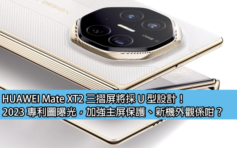 HUAWEI Mate XT2 三摺屏將採 U 型設計！2023 專利圖曝光，加強主屏保護、新機外觀係咁？