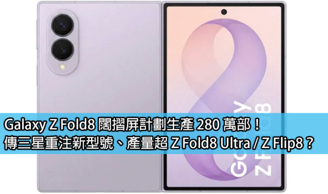 Galaxy Z Fold8 闊摺屏計劃生產 280 萬部！傳三星重注新型號、產量超 Z Fold8 Ultra / Z Flip8？