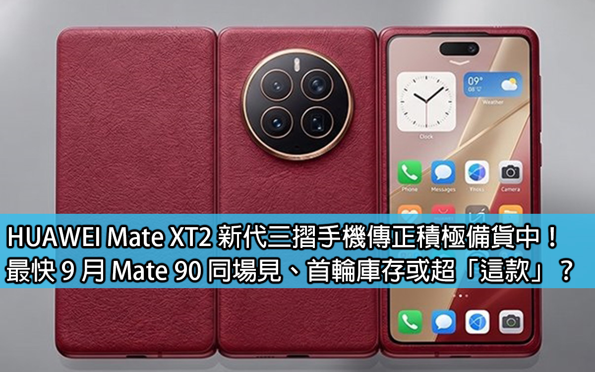 HUAWEI Mate XT2 新代三摺手機傳正積極備貨中！最快9 月Mate 90 同場見