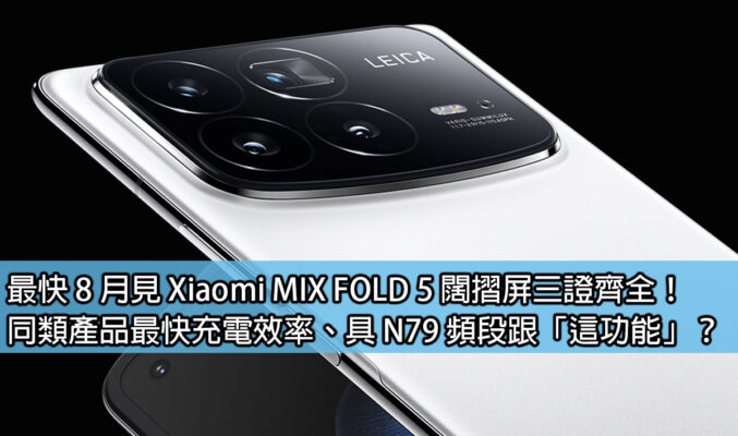 最快 8 月見 Xiaomi MIX FOLD 5 闊摺屏三證齊全！同類產品最快充電效率、具 N79 頻段跟「這功能」？