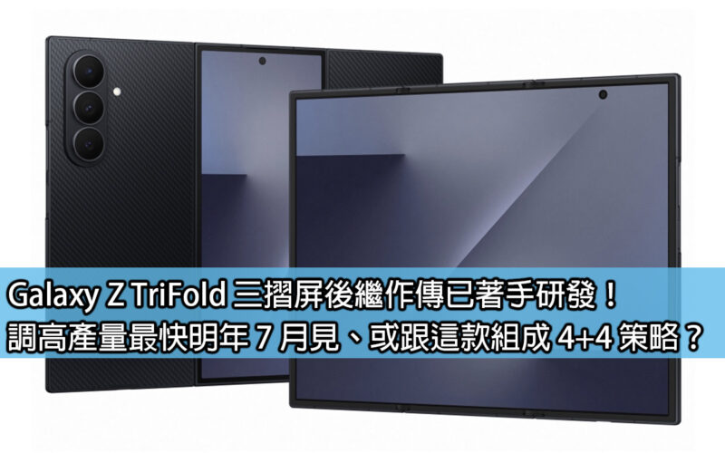 Galaxy Z TriFold 三摺屏後繼作傳已著手研發！調高產量最快明年 7 月見、或跟這款組成 4+4 策略？