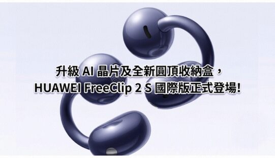 升級 AI 晶片及全新圓頂收納盒，HUAWEI FreeClip 2 S 國際版正式登場!