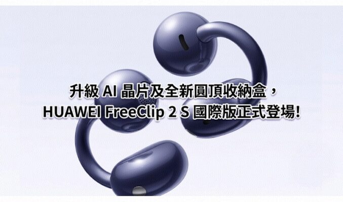 升級 AI 晶片及全新圓頂收納盒，HUAWEI FreeClip 2 S 國際版正式登場!