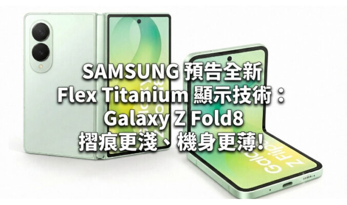 SAMSUNG 預告全新 Flex Titanium 顯示技術：Galaxy Z Fold8 摺痕更淺、機身更薄!