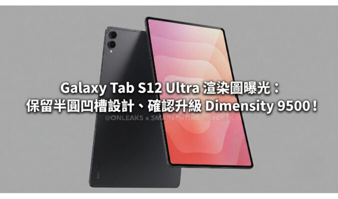 Galaxy Tab S12 Ultra 渲染圖曝光：保留半圓凹槽設計、確認升級 Dimensity 9500!