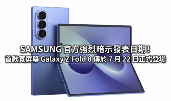 SAMSUNG 官方強烈暗示發表日期！首款寬屏幕 Galaxy Z Fold 8 傳於 7 月 22 日正式登場