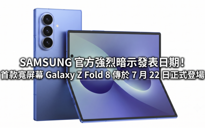 SAMSUNG 官方強烈暗示發表日期！首款寬屏幕 Galaxy Z Fold 8 傳於 7 月 22 日正式登場