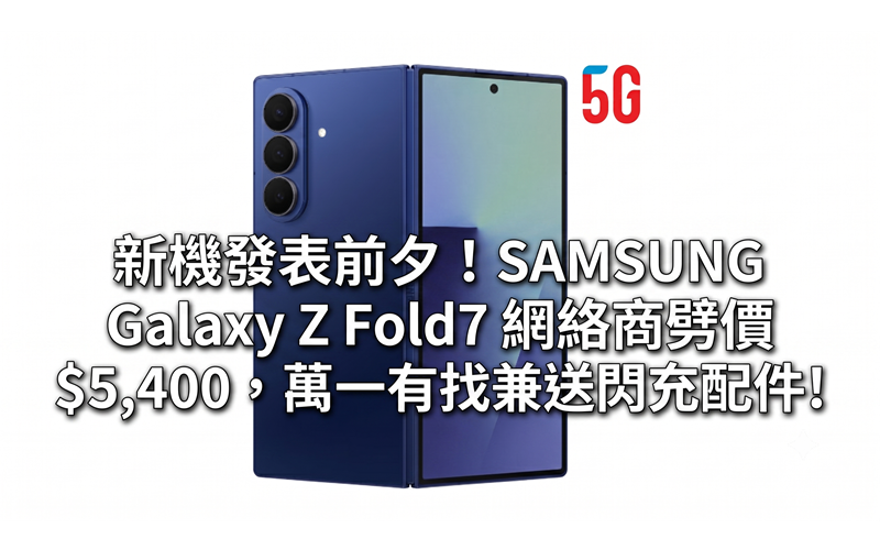 新機發表前夕！SAMSUNG Galaxy Z Fold7 網絡商劈價 $5,400，萬一有找兼送閃充配件!