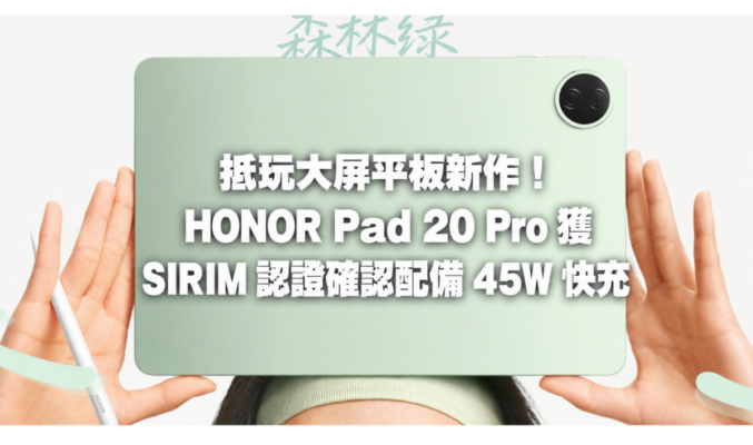抵玩大屏平板新作！HONOR Pad 20 Pro 獲 SIRIM 認證確認配備 45W 快充