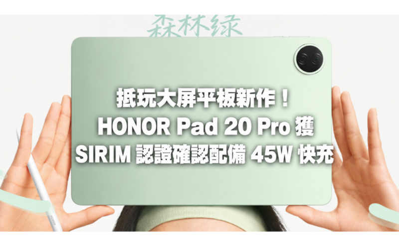 抵玩大屏平板新作！HONOR Pad 20 Pro 獲 SIRIM 認證確認配備 45W 快充