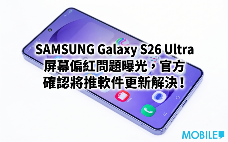 SAMSUNG Galaxy S26 Ultra 屏幕偏紅問題曝光，官方確認將推軟件更新解決!