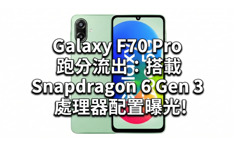 SAMSUNG Galaxy F70 Pro 跑分流出：搭載 Snapdragon 6 Gen 3 處理器配置曝光!
