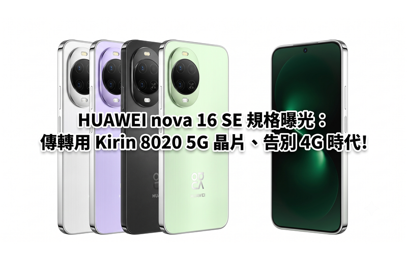 HUAWEI nova 16 SE 規格曝光：傳轉用 Kirin 8020 5G 晶片、告別 4G 時代!
