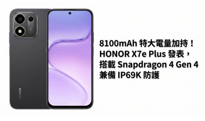 8100mAh 特大電量加持！HONOR X7e Plus 發表，搭載 Snapdragon 4 Gen 4 兼備 IP69K 防護
