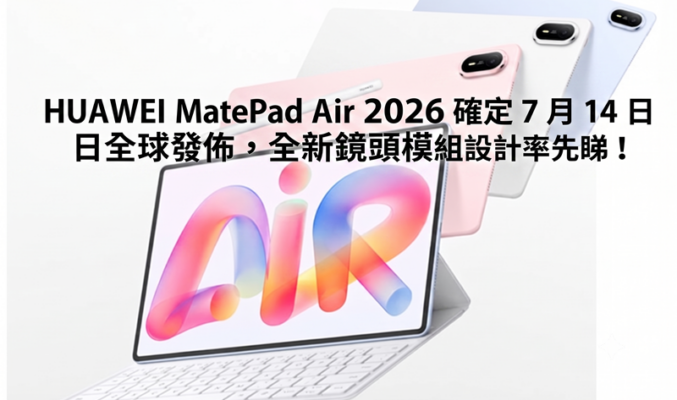 HUAWEI MatePad Air 2026 確定 7 月 14 日全球發佈，全新鏡頭模組設計率先睇!