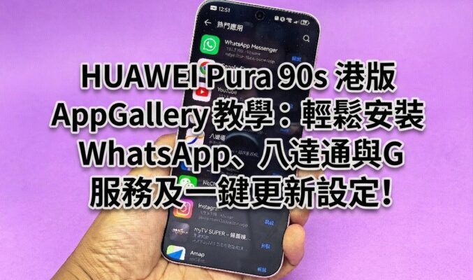【HUAWEI 實用教室】HUAWEI Pura 90s 港版 AppGallery 教學：輕鬆安裝 WhatsApp、八達通與 G 服務及一鍵更新設定!