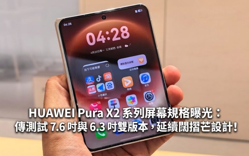 HUAWEI Pura X2 系列屏幕規格曝光：傳測試 7.6 吋與 6.3 吋雙版本，延續闊摺芒設計!