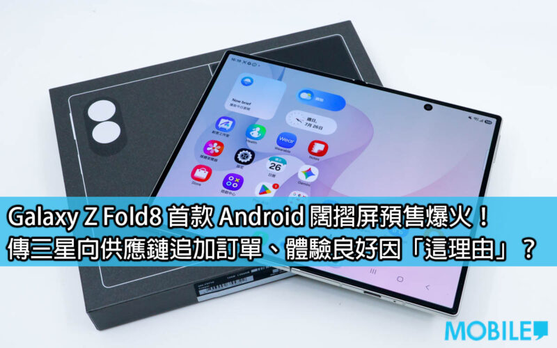 Galaxy Z Fold8 首款 Android 闊摺屏預售爆火！傳三星向供應鏈追加訂單、體驗良好因「這理由」？