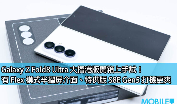 Galaxy Z Fold8 Ultra 大摺港版開箱上手試！有 Flex 模式半摺屏介面、特供版 S8E Gen5 打機更爽