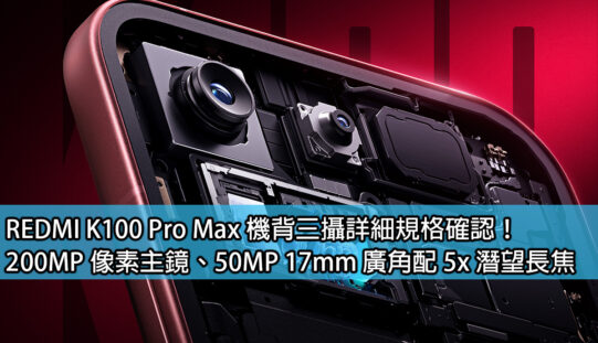 REDMI K100 Pro Max 機背三攝詳細規格確認！200MP 像素主鏡、50MP 17mm 廣角配 5x 潛望長焦