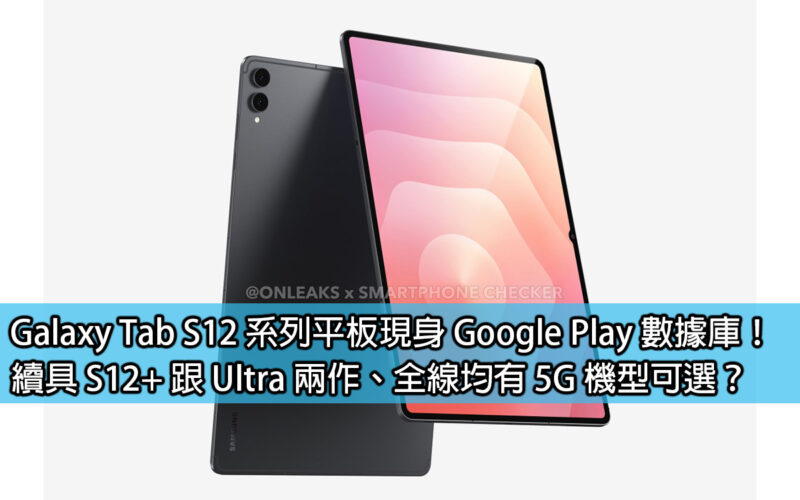 Galaxy Tab S12 系列平板現身 Google Play 數據庫！續具 S12+ 跟 Ultra 兩作、全線均有 5G 機型可選？