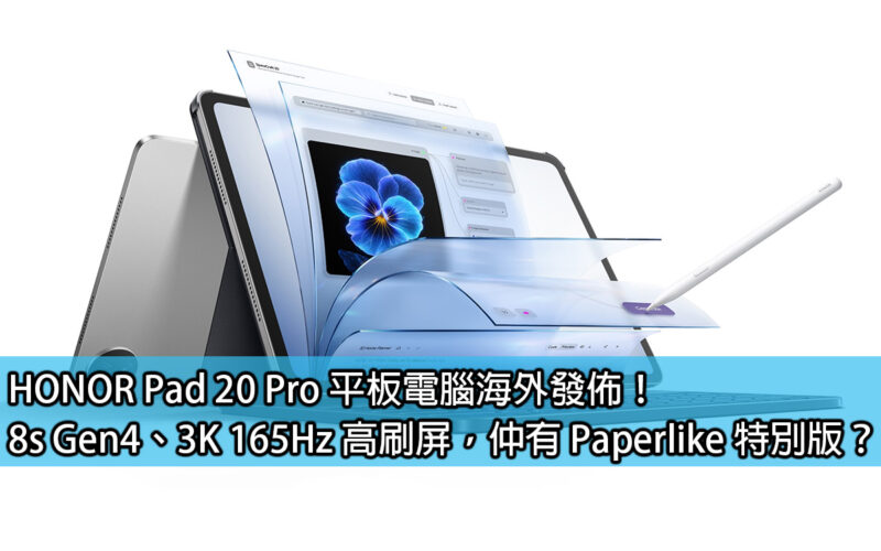 HONOR Pad 20 Pro 平板電腦海外發佈！8s Gen4、3K 165Hz 高刷屏，仲有 Paperlike 特別版？