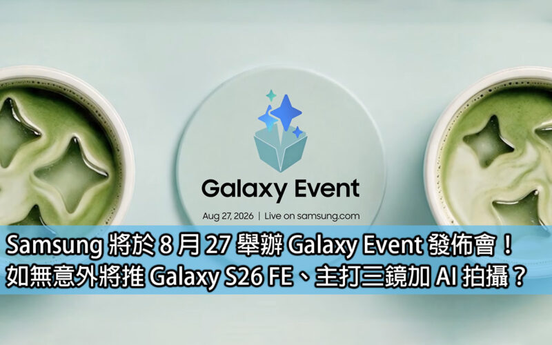 Samsung 將於 8 月 27 舉辦 Galaxy Event 發佈會！如無意外將推 Galaxy S26 FE、主打三鏡加 AI 拍攝？