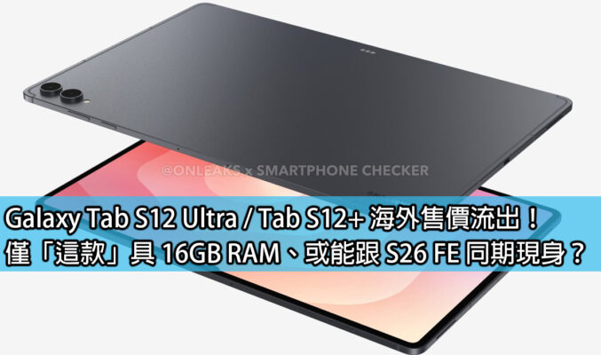 Galaxy Tab S12 Ultra / Tab S12+ 海外售價流出！僅「這款」具 16GB RAM、或能跟 S26 FE 同期現身？