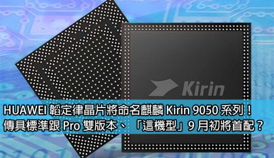HUAWEI 韜定律晶片將命名麒麟 Kirin 9050 系列！傳具標準跟 Pro 雙版本、 「這機型」9 月初將首配？