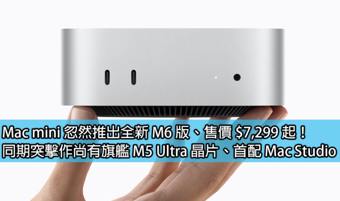 Mac mini 忽然推出全新 M6 版、售價 $7,299 起！同期突擊作尚有旗艦 M5 Ultra 晶片、首配 Mac Studio