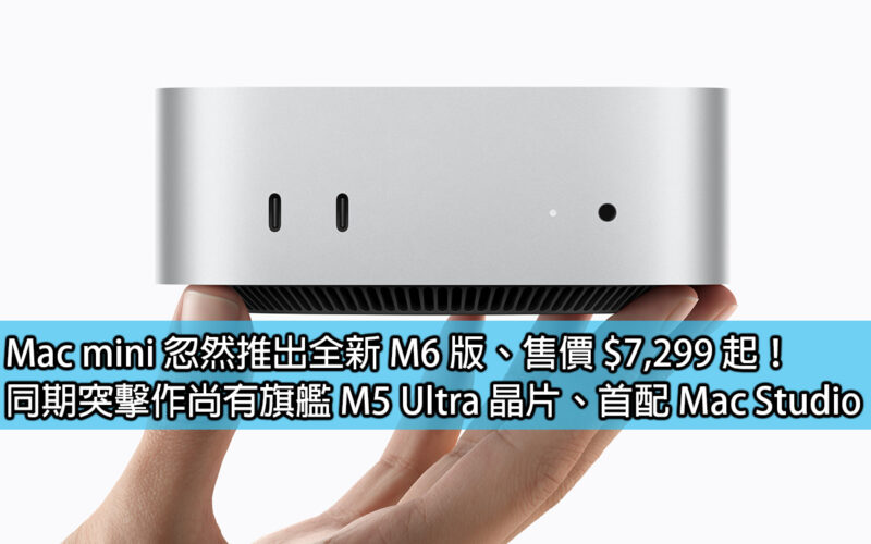 Mac mini 忽然推出全新 M6 版、售價 $7,299 起！同期突擊作尚有旗艦 M5 Ultra 晶片、首配 Mac Studio