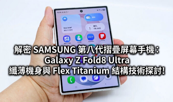 解密 SAMSUNG 第八代摺疊屏幕手機：Galaxy Z Fold8 Ultra 纖薄機身與 Flex Titanium 結構技術探討!