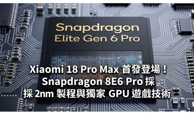 Xiaomi 18 Pro Max 首發登場！Snapdragon 8E6 Pro 採 2nm 製程與獨家 GPU 遊戲技術