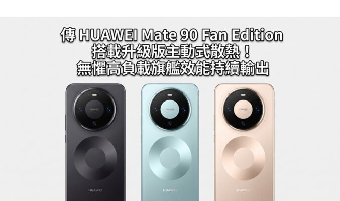 傳 HUAWEI Mate 90 Fan Edition 搭載升級版主動式散熱！無懼高負載旗艦效能持續輸出