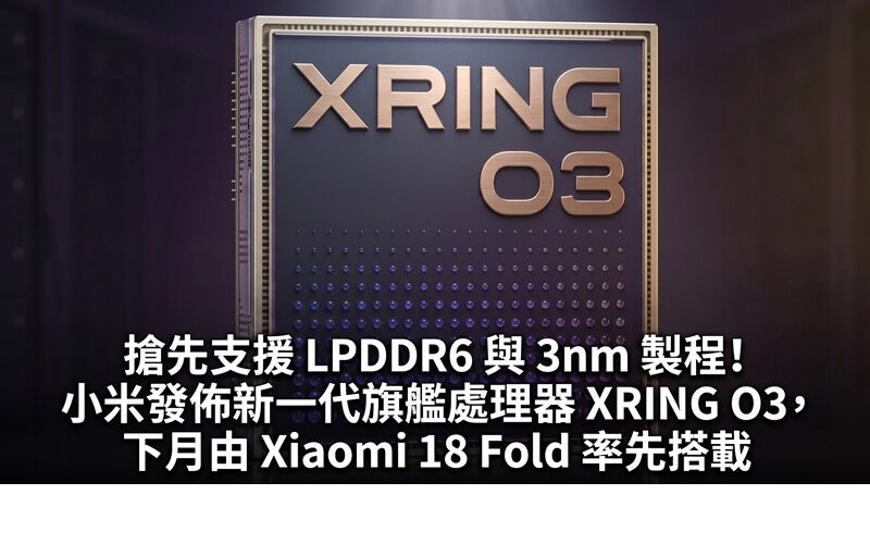 搶先支援 LPDDR6 與 3nm 製程！小米發佈新一代旗艦處理器 XRING O3，下月由 Xiaomi 18 Fold 率先搭載
