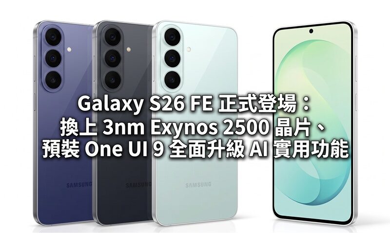 Samsung Galaxy S26 FE 正式登場：換上 3nm Exynos 2500 晶片、預裝 One UI 9 全面升級 AI 實用功能