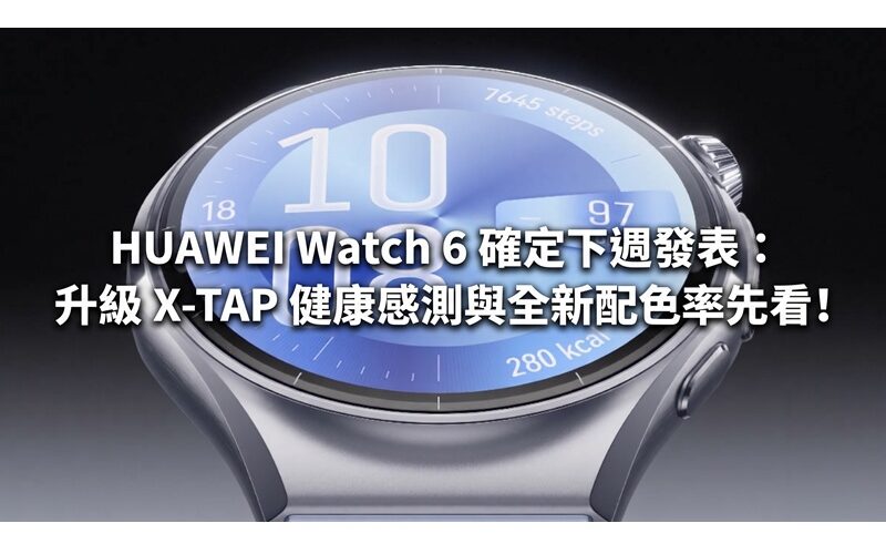 HUAWEI Watch 6 確定下週發表：升級 X-TAP 健康感測與全新配色率先看!
