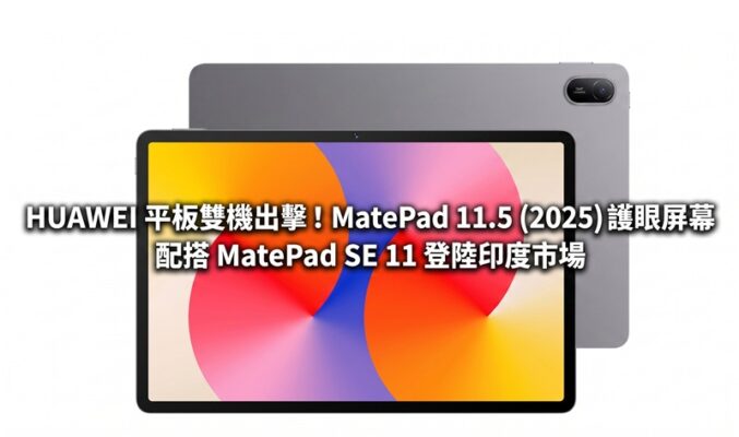 HUAWEI 平板雙機出擊！MatePad 11.5 (2025) 護眼屏幕配搭 MatePad SE 11 登陸印度市場