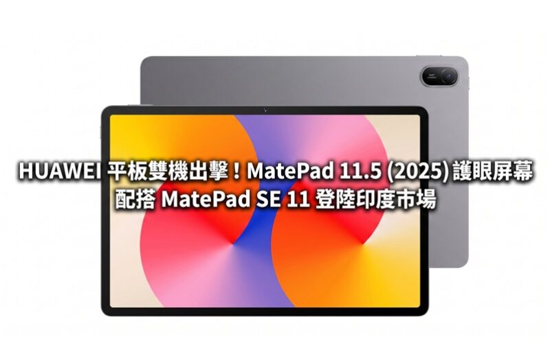 HUAWEI 平板雙機出擊！MatePad 11.5 (2025) 護眼屏幕配搭 MatePad SE 11 登陸印度市場