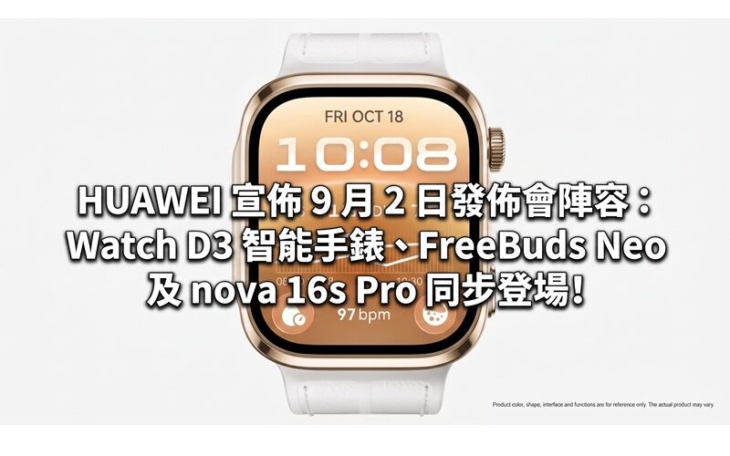 HUAWEI 宣佈 9 月 2 日發佈會陣容：Watch D3 智能手錶、FreeBuds Neo 及 nova 16s Pro 同步登場!