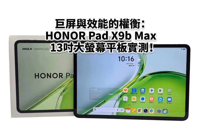 巨屏與效能的權衡：HONOR Pad X9b Max 13吋大螢幕平板實測!