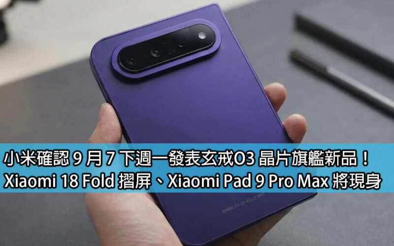 小米確認 9 月 7 下週一發表玄戒O3 晶片旗艦新品！Xiaomi 18 Fold 摺屏、Xiaomi Pad 9 Pro Max 將現身
