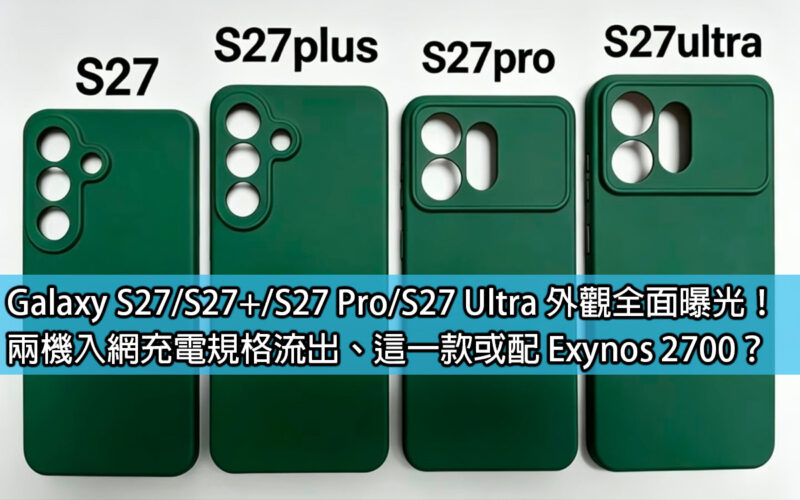 Galaxy S27/S27+/S27 Pro/S27 Ultra 外觀全面曝光！兩機入網充電規格流出、這一款或配 Exynos 2700？