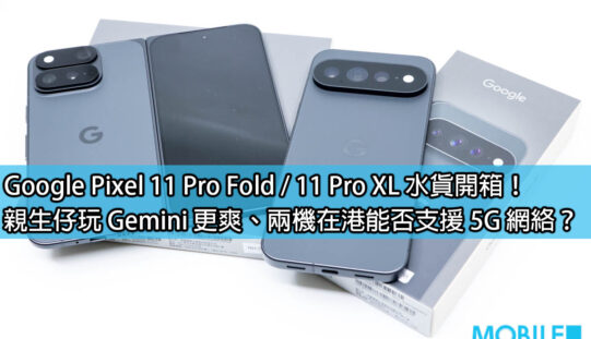 Google Pixel 11 Pro Fold / 11 Pro XL 水貨開箱！親生仔玩 Gemini 更爽、兩機在港能否支援 5G 網絡？