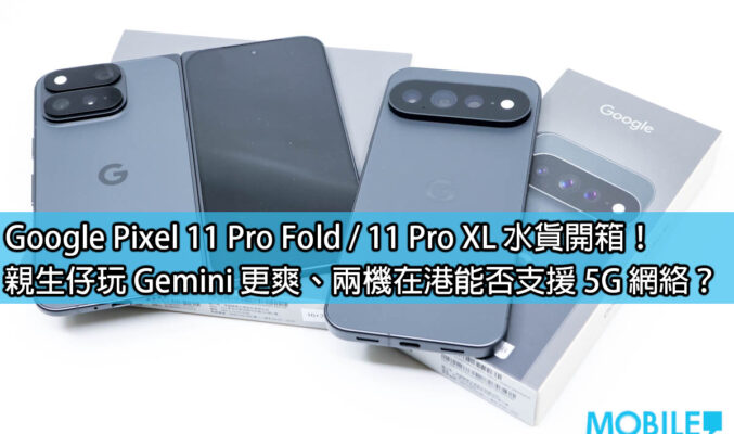 Google Pixel 11 Pro Fold / 11 Pro XL 水貨開箱！親生仔玩 Gemini 更爽、兩機在港能否支援 5G 網絡？