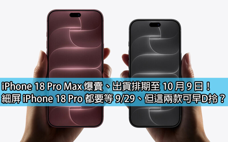 iPhone 18 Pro Max 爆賣、出貨排期至 10 月 9 日！細屏 iPhone 18 Pro 都要等 9/29、但這兩款可早D拎？