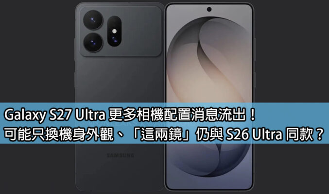 Galaxy S27 Ultra 更多相機配置消息流出！可能只換機身外觀、「這兩鏡」仍與 S26 Ultra 同款？