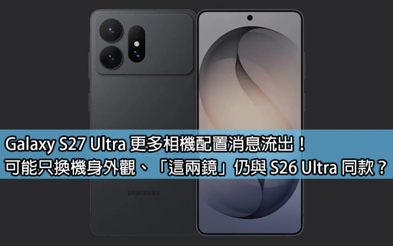 Galaxy S27 Ultra 更多相機配置消息流出！可能只換機身外觀、「這兩鏡」仍與 S26 Ultra 同款？