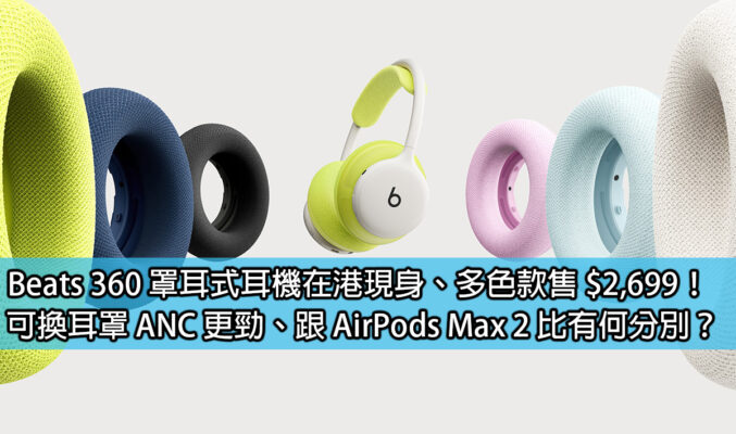 Beats 360 頭戴耳機忽然現身、多色款售 $2,699！可換耳罩 ANC 更勁、跟 AirPods Max 2 比有何分別？