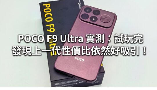 POCO F9 Ultra 實測：試玩完 發現上一代性價比依然好吸引！
